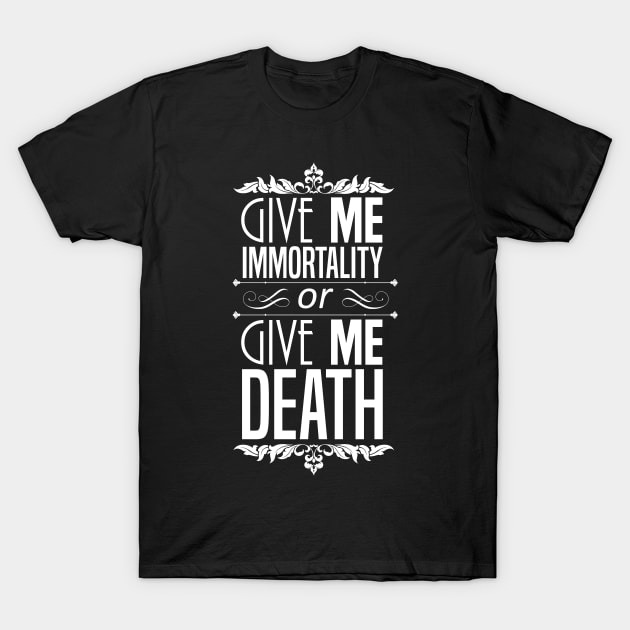 Give Me Immortality or Give Me Death T-Shirt by TranshumanTees